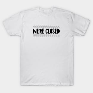 We're closed T-Shirt